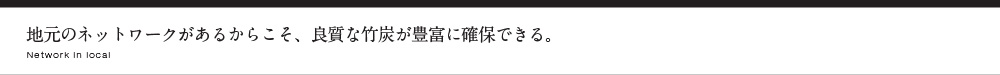 地元のネットワークがあるからこそ、良質な竹炭が豊富に確保できる。